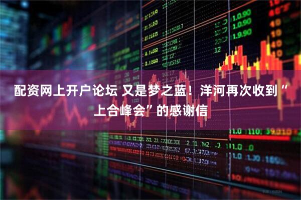 配资网上开户论坛 又是梦之蓝！洋河再次收到“上合峰会”的感谢信